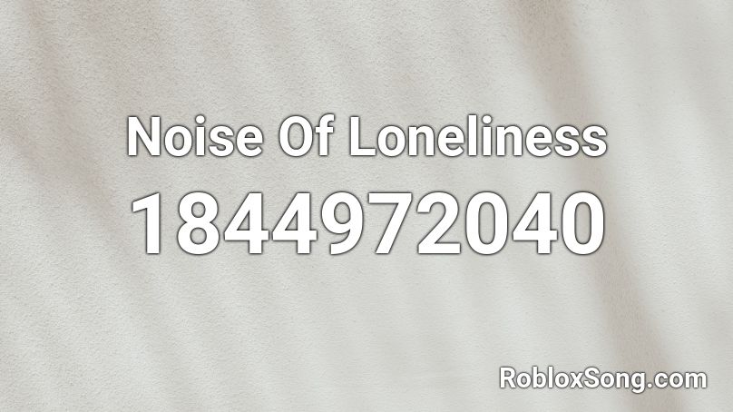 Noise Of Loneliness Roblox ID