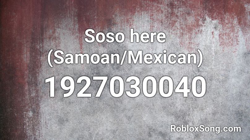 Soso here (Samoan/Mexican) Roblox ID