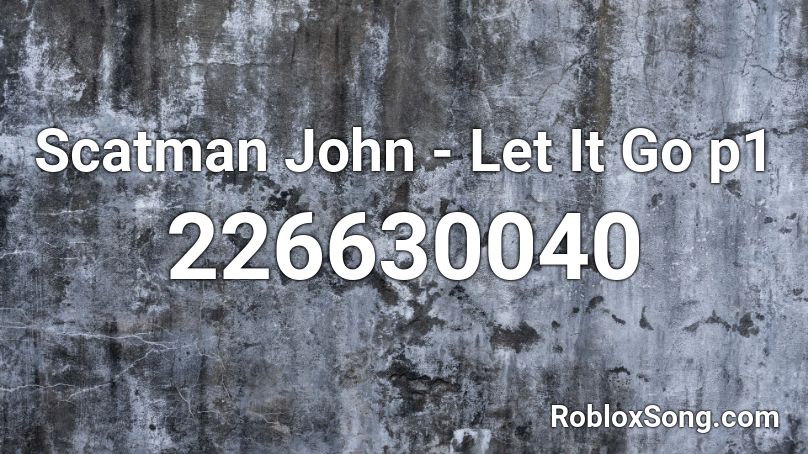 Scatman John - Let It Go p1 Roblox ID