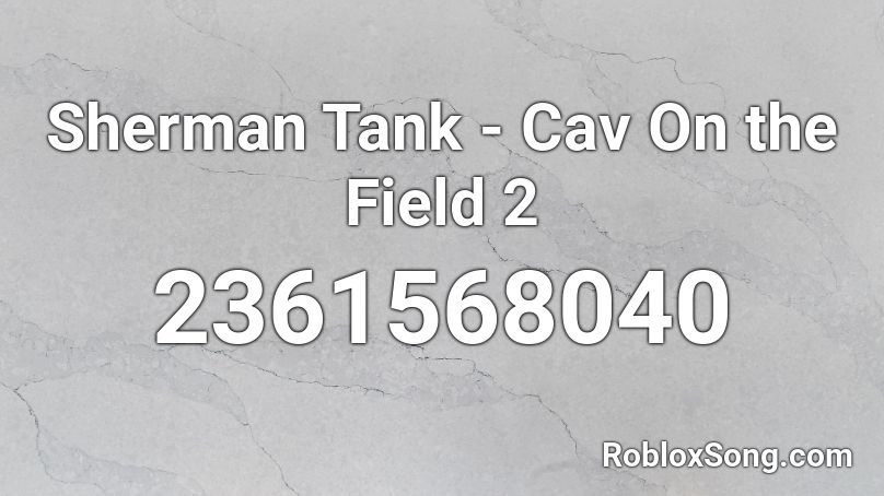 Sherman Tank - Cav On the Field 2 Roblox ID