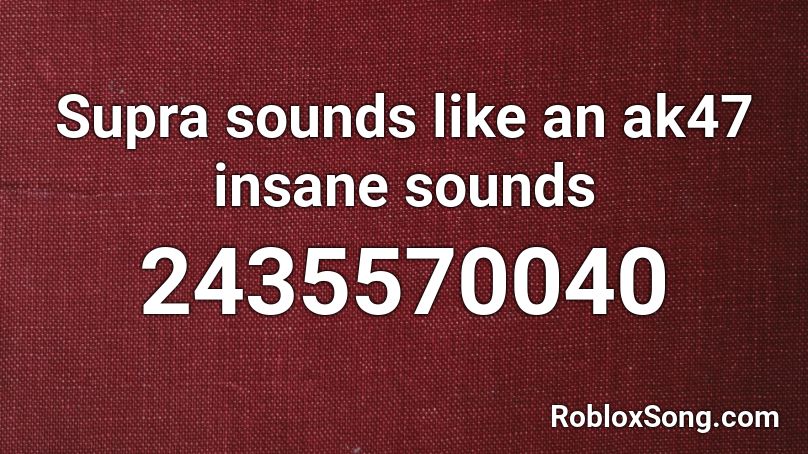 Supra sounds like an ak47 insane sounds Roblox ID