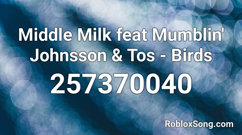 Middle Milk feat Mumblin' Johnsson & Tos - Birds Roblox ID