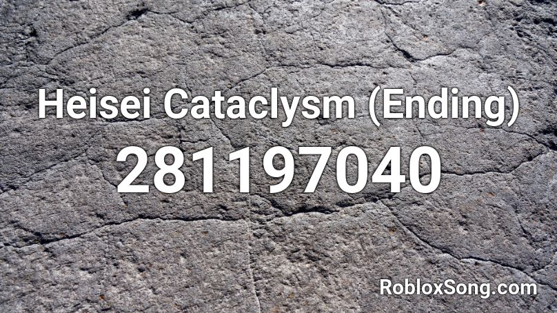 Heisei Cataclysm (Ending) Roblox ID