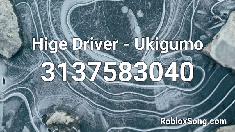 Hige Driver - Ukigumo Roblox ID