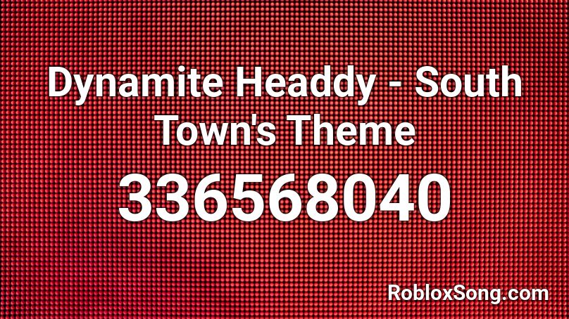 Dynamite Headdy - South Town's Theme Roblox ID