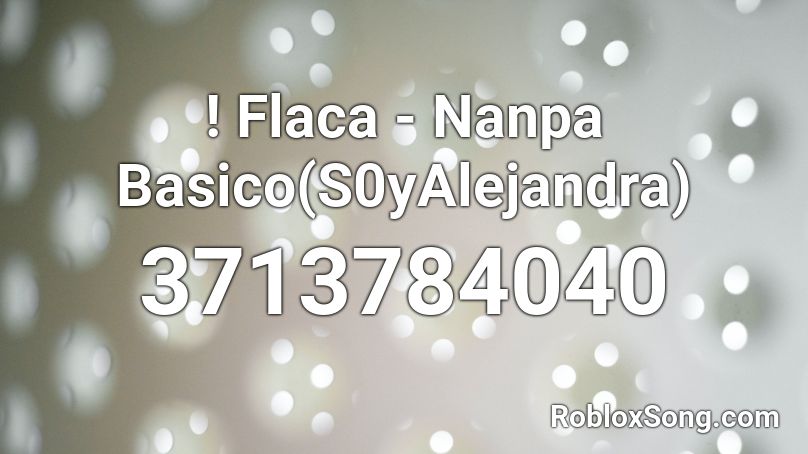 ! Flaca - Nanpa Basico(S0yAlejandra) Roblox ID