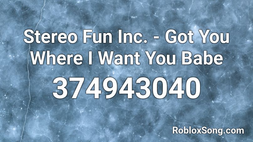 Stereo Fun Inc. - Got You Where I Want You Babe Roblox ID