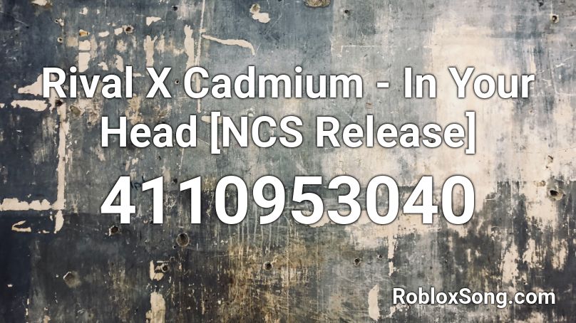 Rival X Cadmium In Your Head Ncs Release Roblox Id Roblox Music Codes - your a pp head roblox id