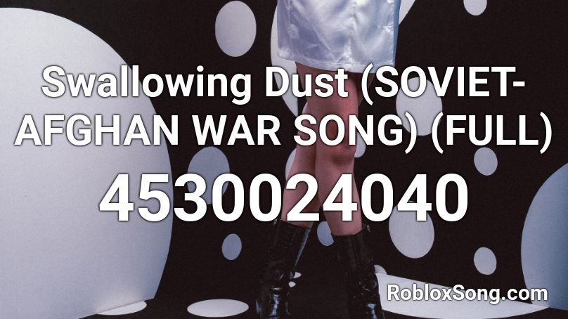 Swallowing Dust Soviet Afghan War Song Full Roblox Id Roblox Music Codes - russian war music roblox id