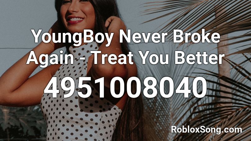 Youngboy Never Broke Again Treat You Better Roblox Id Roblox Music Codes - treat u better roblox code