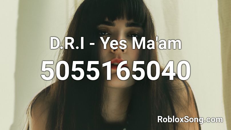D.R.I - Yes Ma'am Roblox ID - Roblox music codes