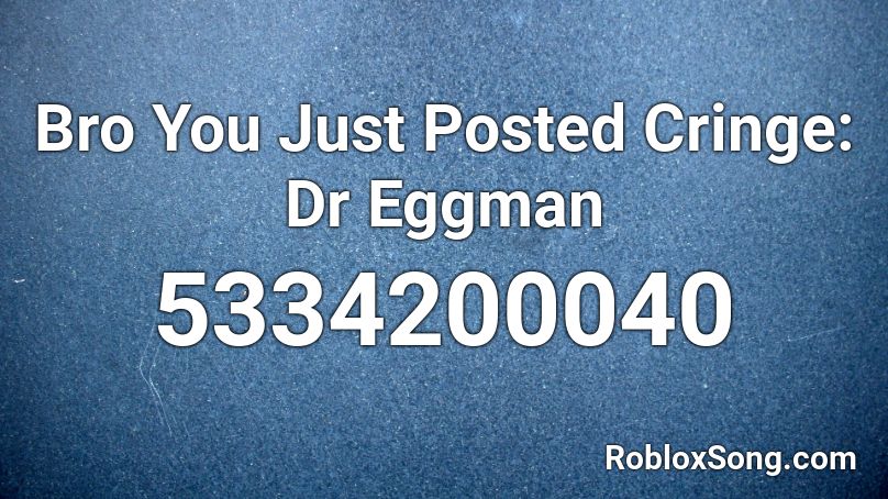 Bro You Just Posted Cringe: Dr Eggman Roblox ID