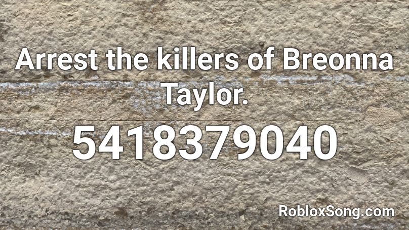 Arrest the killers of Breonna Taylor. Roblox ID