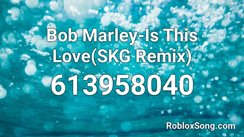 Bob Marley-Is This Love(SKG Remix) Roblox ID