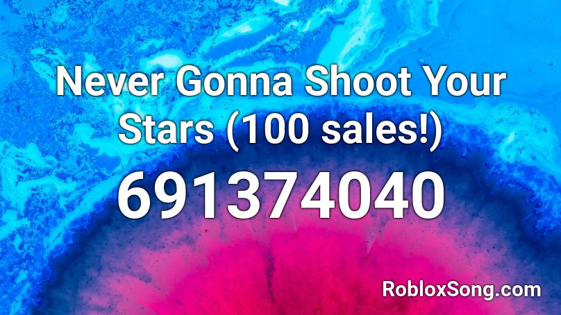 Never Gonna Shoot Your Stars (100 sales!) Roblox ID