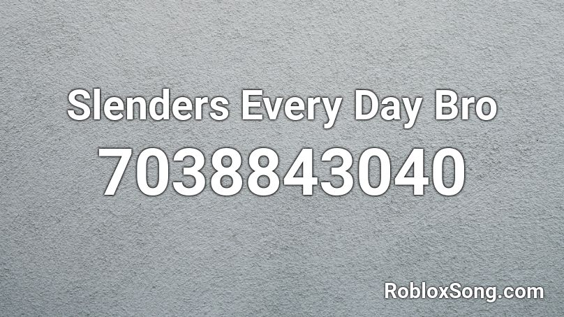 Slenders Every Day Bro Roblox ID