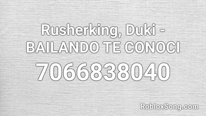 Rusherking, Duki - BAILANDO TE CONOCI Roblox ID