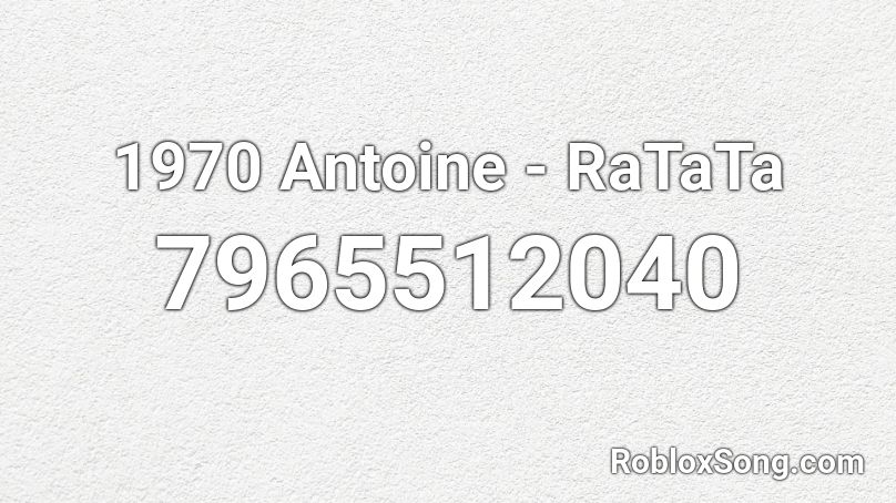 ♪ 1970 Antoine - RaTaTa ♪ Roblox ID