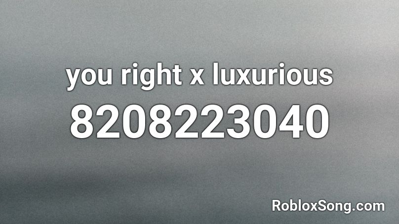 you right x luxurious Roblox ID