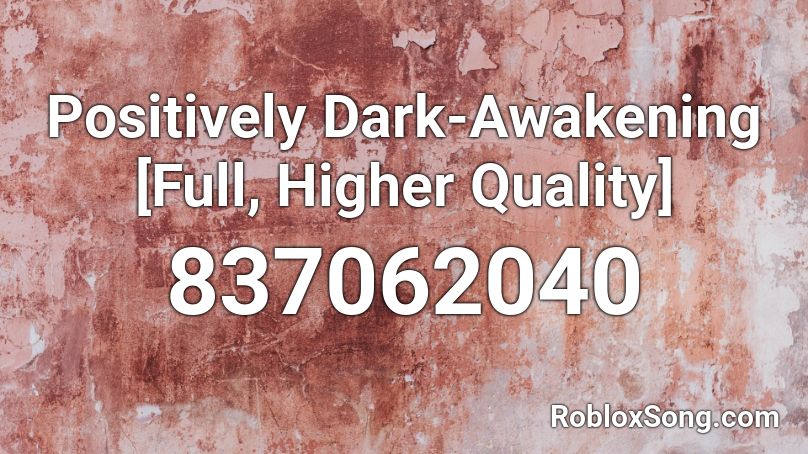 Positively Dark-Awakening [Full, Higher Quality] Roblox ID