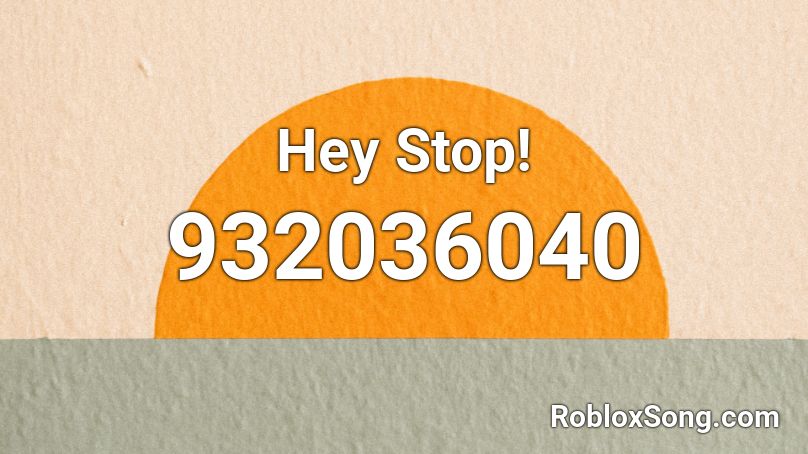 Hey Stop! Roblox ID