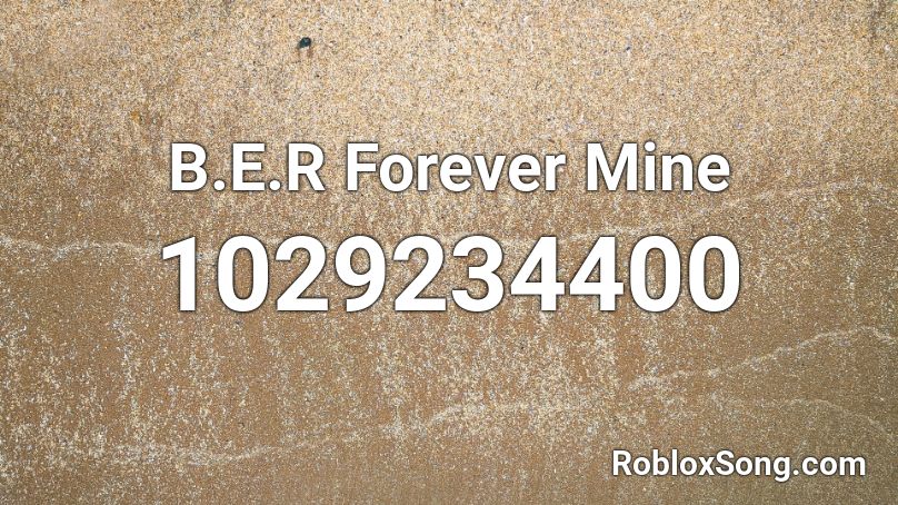 B.E.R Forever Mine Roblox ID