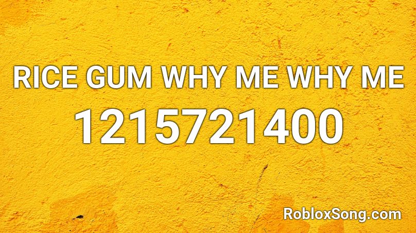 RICE GUM WHY ME WHY ME Roblox ID