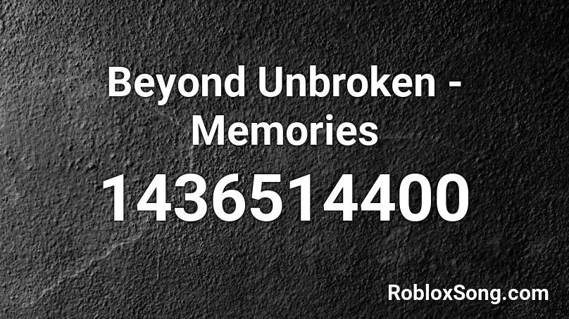 Beyond Unbroken - Memories Roblox ID