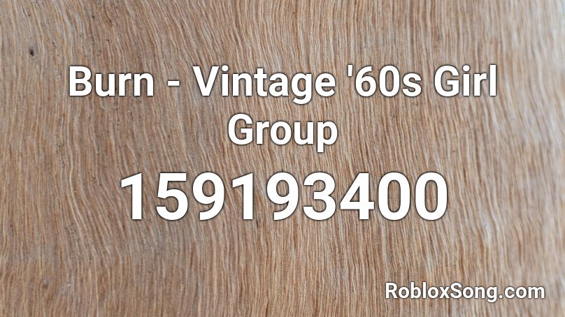 Burn - Vintage '60s Girl Group Roblox ID