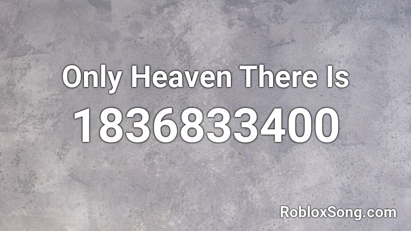 Only Heaven There Is Roblox ID