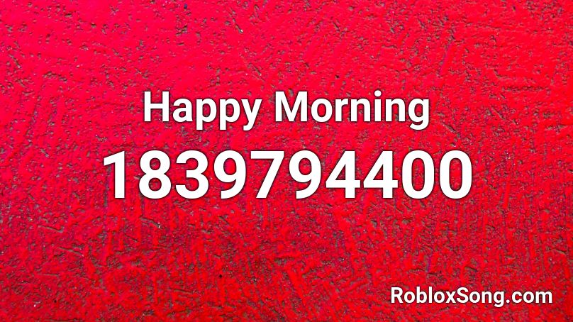 Happy Morning Roblox ID