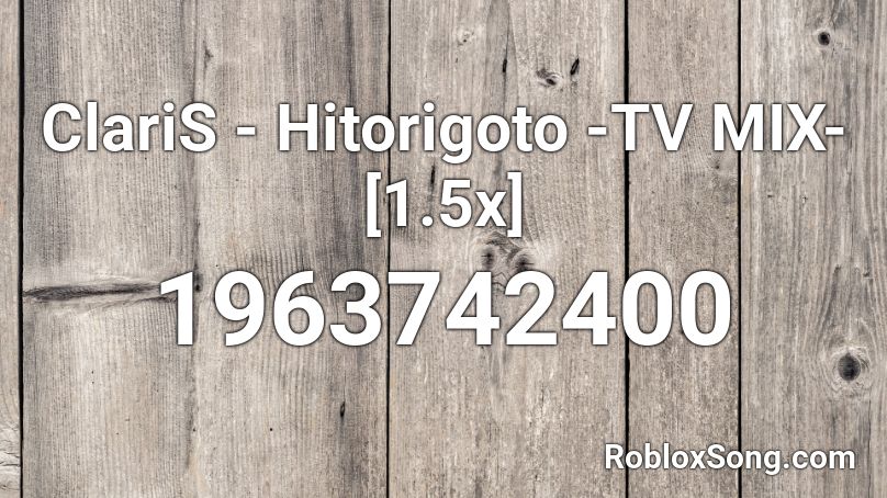 ClariS - Hitorigoto -TV MIX- [1.5x] Roblox ID