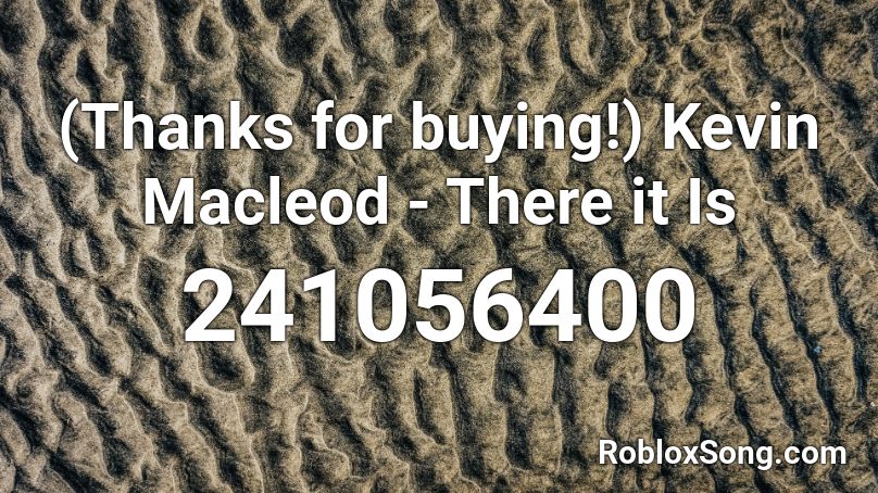 (Thanks for buying!) Kevin Macleod - There it Is Roblox ID