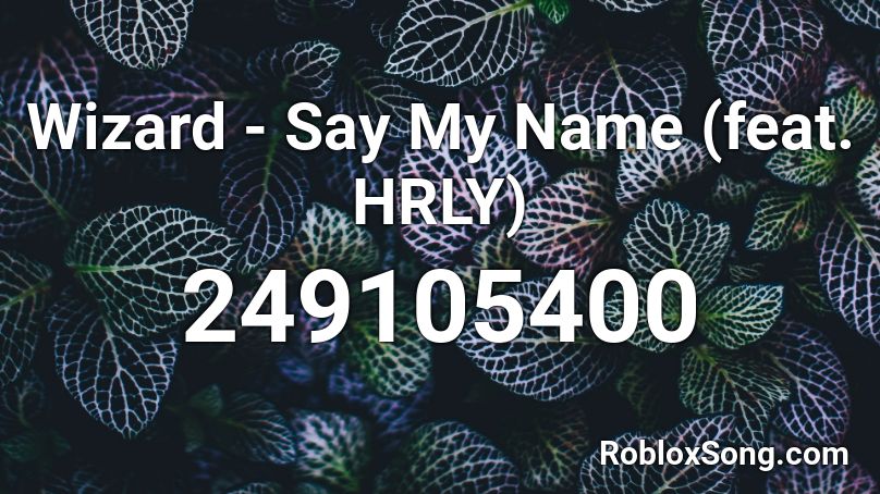 Wizard - Say My Name (feat. HRLY) Roblox ID
