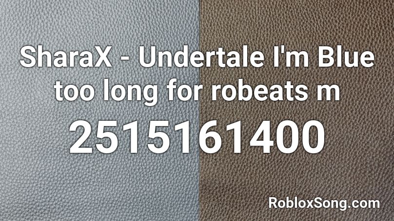 SharaX - Undertale I'm Blue too long for robeats m Roblox ID