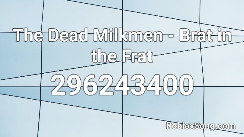 The Dead Milkmen - Brat in the Frat Roblox ID