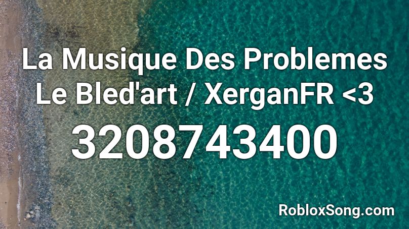 La Musique Des Problemes Le Bled'art / XerganFR <3 Roblox ID