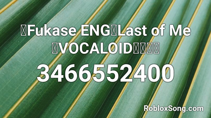 【Fukase ENG】Last of Me【VOCALOIDカバー】 Roblox ID