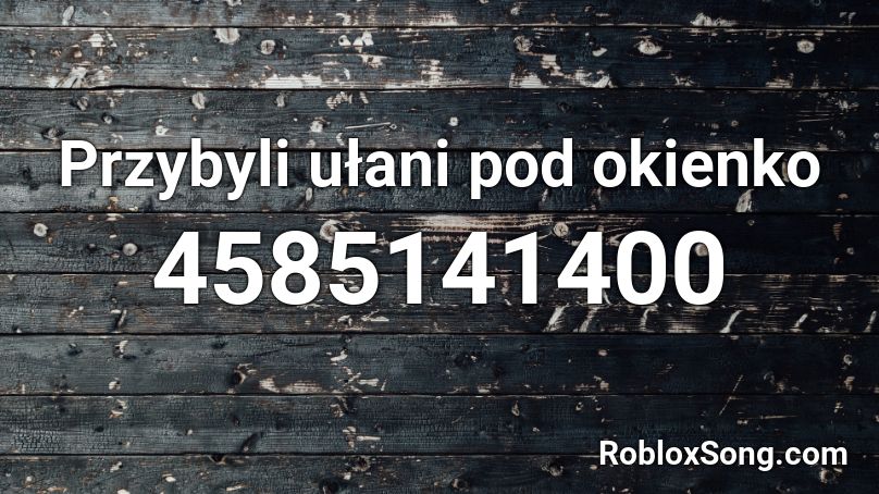 Przybyli ułani pod okienko Roblox ID