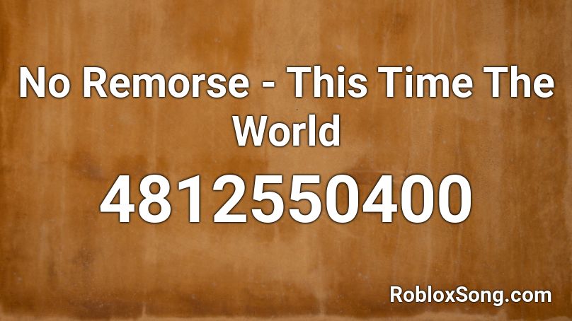 No Remorse - This Time The World Roblox ID