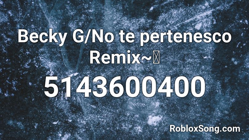 Becky G/No te pertenesco Remix~🌼 Roblox ID