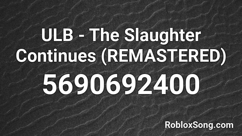 ULB - The Slaughter Continues (REMASTERED) Roblox ID