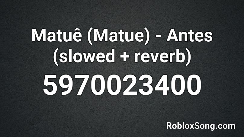 Matuê (Matue) - Antes (slowed + reverb) Roblox ID