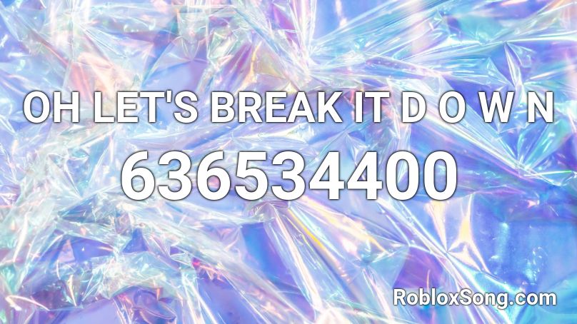 OH LET'S BREAK IT D O W N Roblox ID