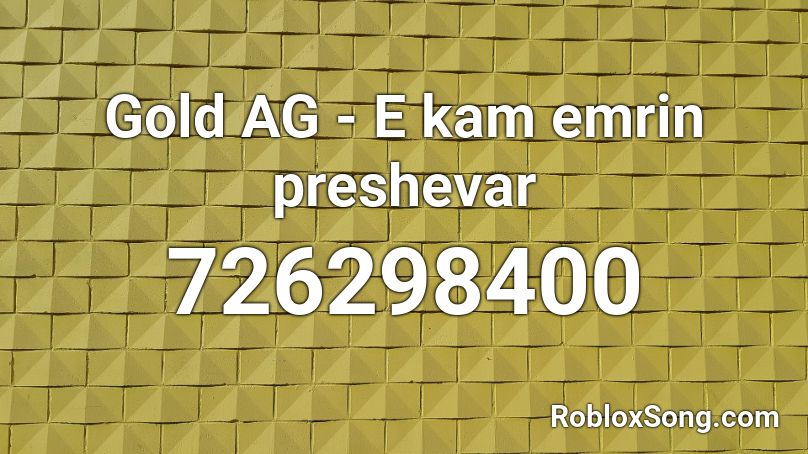 Gold AG - E kam emrin preshevar Roblox ID