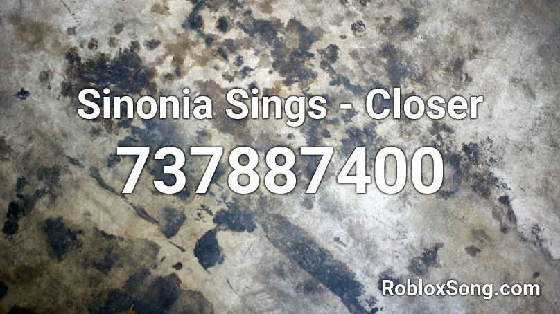 Sinonia Sings - Closer  Roblox ID
