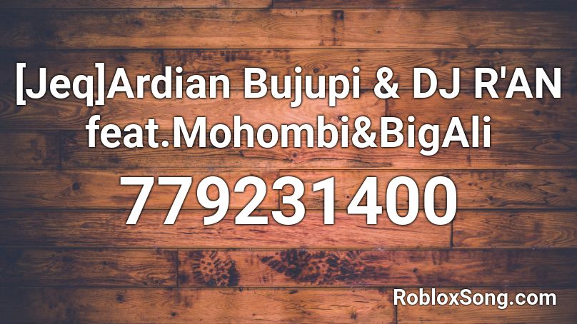 [Jeq]Ardian Bujupi & DJ R'AN feat.Mohombi&BigAli  Roblox ID