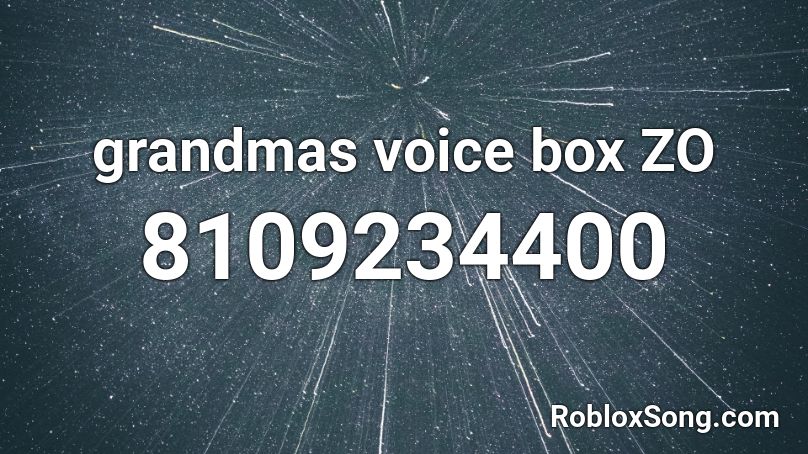 grandmas voice box ZO Roblox ID