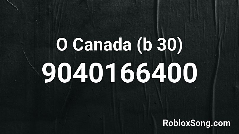 O Canada (b 30) Roblox ID