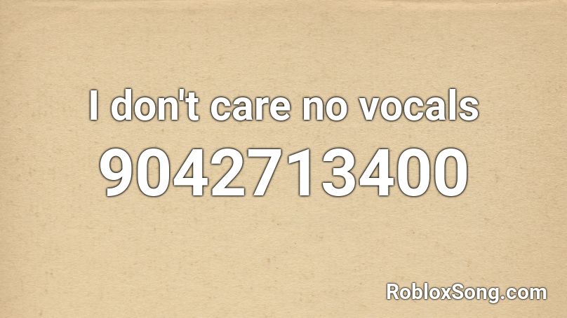 I don't care no vocals Roblox ID